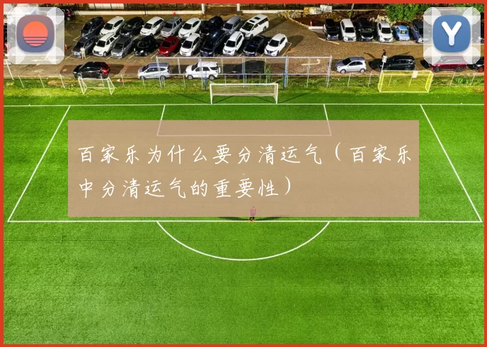 百家乐为什么要分清运气（百家乐中分清运气的重要性）