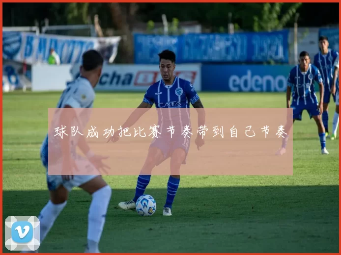 球队成功把比赛节奏带到自己节奏