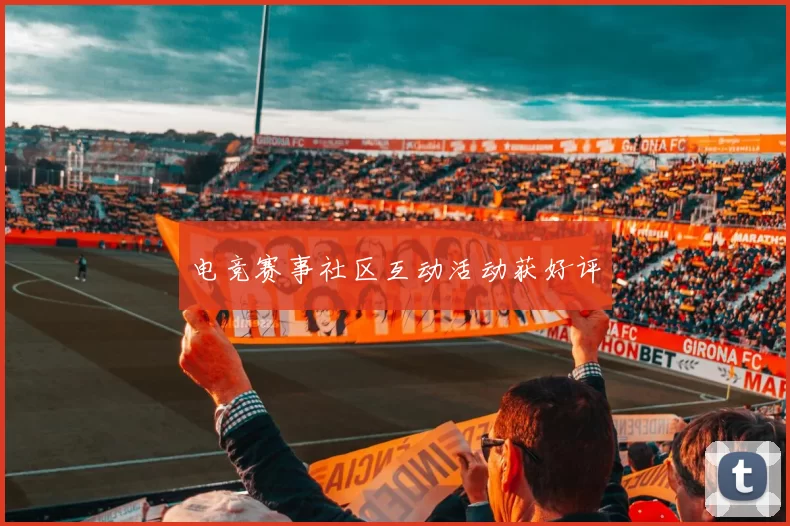 电竞赛事社区互动活动获好评