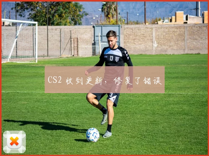 CS2 收到更新，修复了错误
