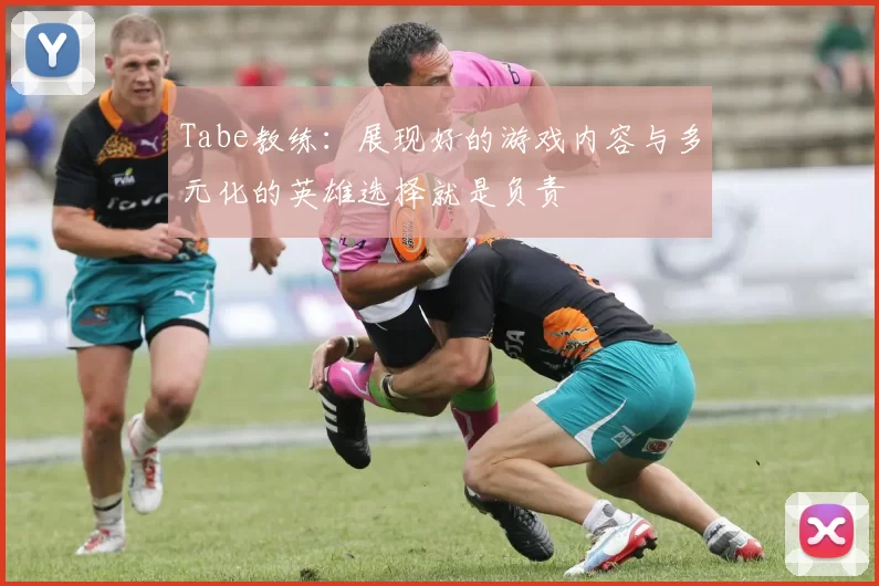 Tabe教练：展现好的游戏内容与多元化的英雄选择就是负责