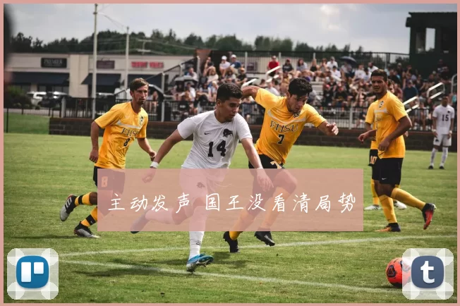 主动发声 国王没看清局势