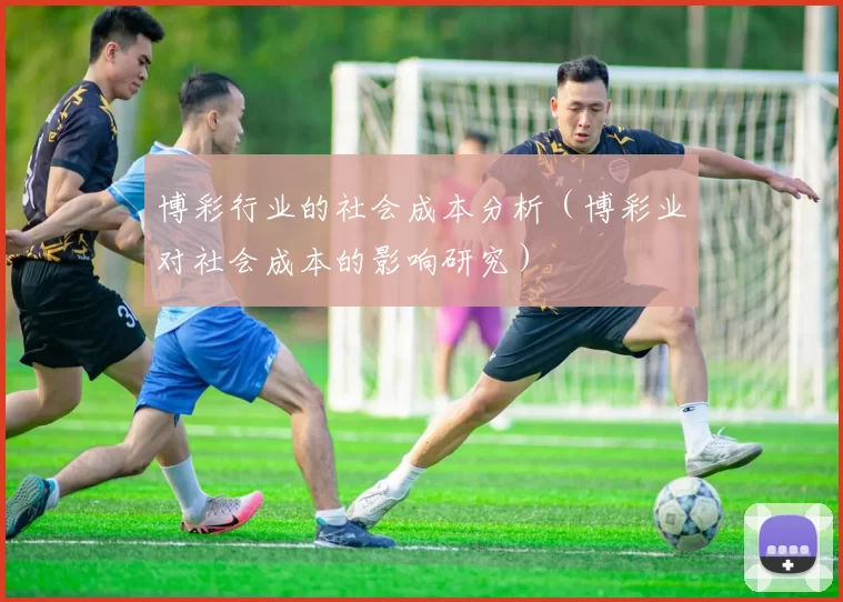 博彩行业的社会成本分析（博彩业对社会成本的影响研究）