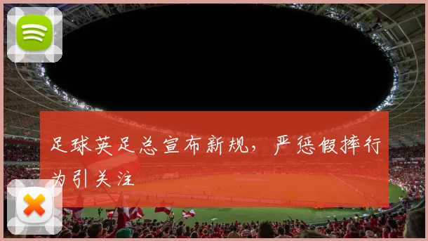 足球英足总宣布新规，严惩假摔行为引关注