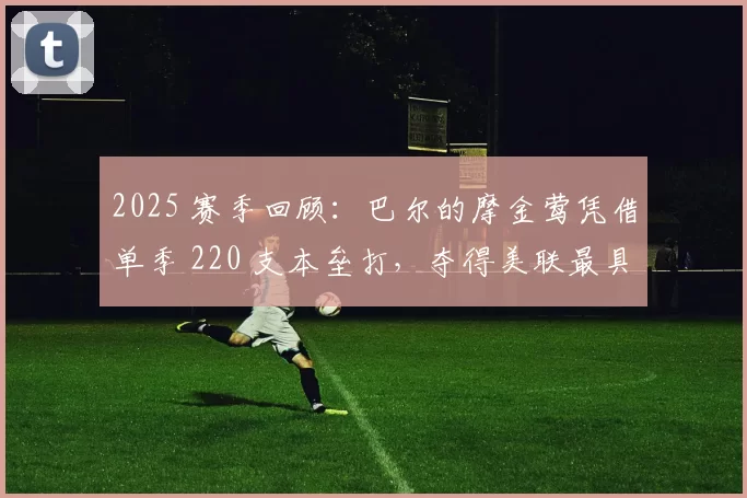 2025 赛季回顾：巴尔的摩金莺凭借单季 220 支本垒打，夺得美联最具爆发力球队奖