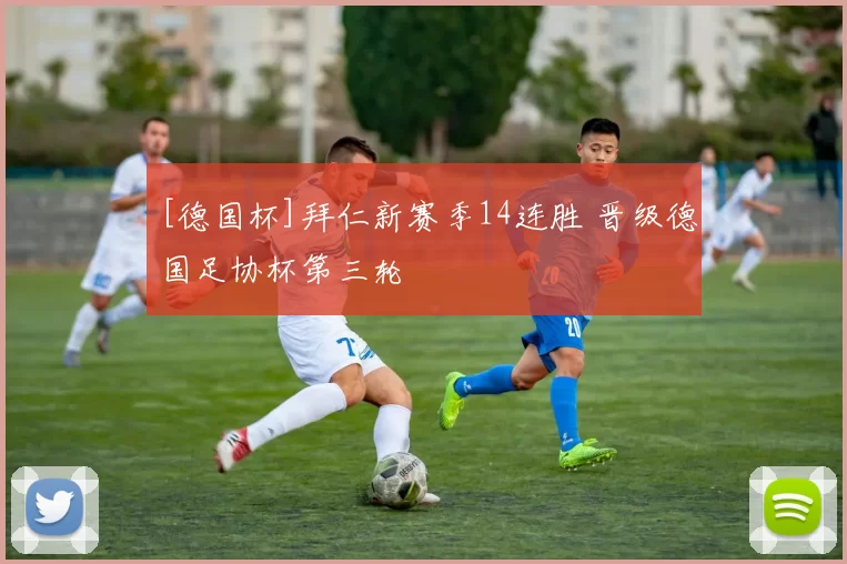 [德国杯]拜仁新赛季14连胜 晋级德国足协杯第三轮