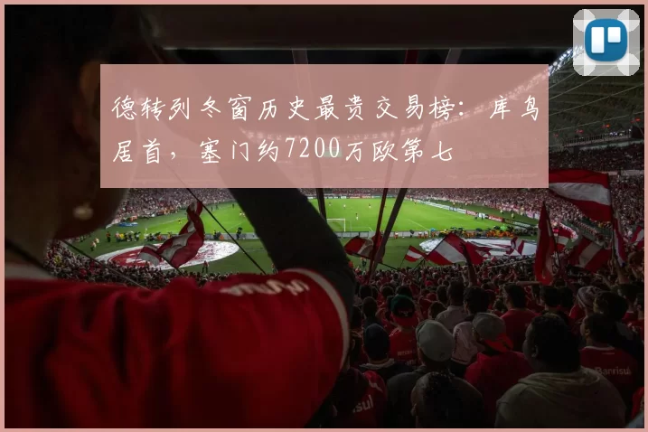 德转列冬窗历史最贵交易榜：库鸟居首，塞门约7200万欧第七