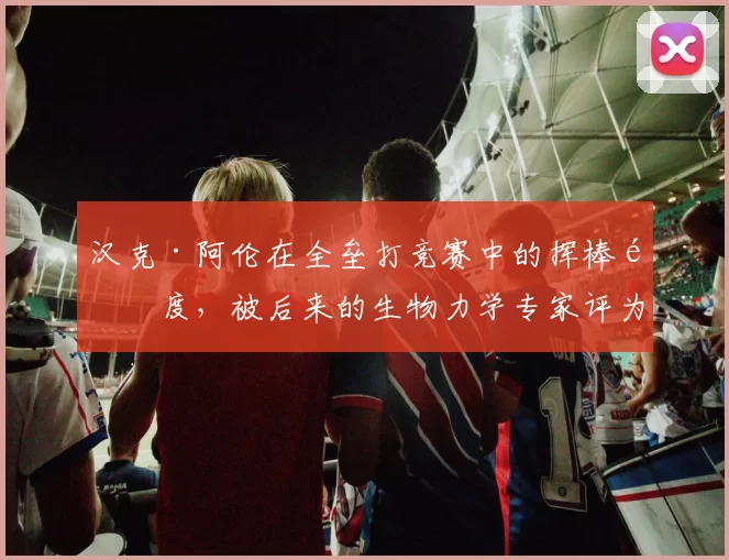 汉克·阿伦在全垒打竞赛中的挥棒速度，被后来的生物力学专家评为“教科书级”