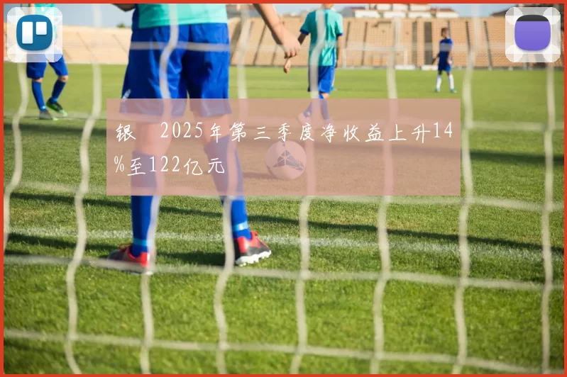 银娛2025年第三季度净收益上升14%至122亿元